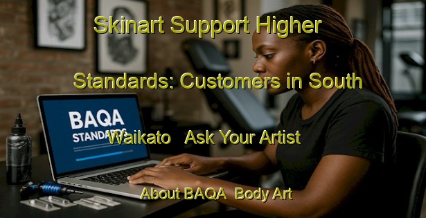 Skinart Support Higher Standards: Customers in South Waikato - Ask Your Artist About BAQA | Body Art Qualification Authority | BAQA-New Zealand
