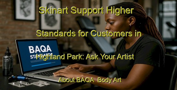 Skinart Support Higher Standards for Customers in Highland Park: Ask Your Artist About BAQA | Body Art Qualification Authority | BAQA-New Zealand