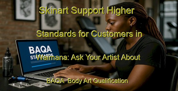 Skinart Support Higher Standards for Customers in Waimana: Ask Your Artist About BAQA | Body Art Qualification Authority | BAQA-New Zealand