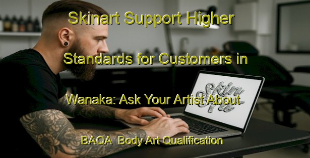 Skinart Support Higher Standards for Customers in Wanaka: Ask Your Artist About BAQA | Body Art Qualification Authority | BAQA-New Zealand