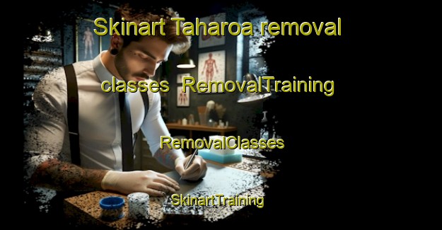 Skinart Taharoa removal classes | RemovalTraining | RemovalClasses | SkinartTraining-New Zealand