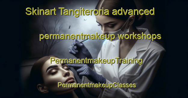 Skinart Tangiteroria advanced permanentmakeup workshops | PermanentmakeupTraining | PermanentmakeupClasses | SkinartTraining-New Zealand