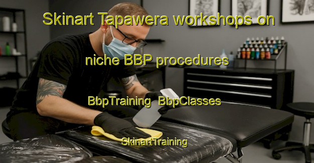 Skinart Tapawera workshops on niche BBP procedures | BbpTraining | BbpClasses | SkinartTraining-New Zealand
