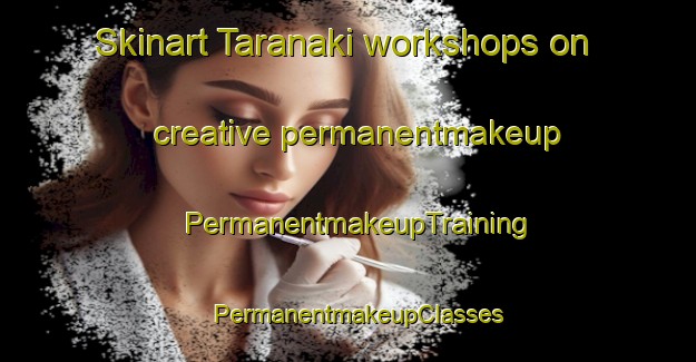 Skinart Taranaki workshops on creative permanentmakeup | PermanentmakeupTraining | PermanentmakeupClasses | SkinartTraining-New Zealand