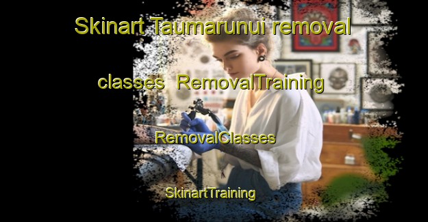 Skinart Taumarunui removal classes | RemovalTraining | RemovalClasses | SkinartTraining-New Zealand