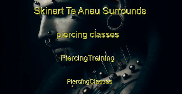 Skinart Te Anau Surrounds piercing classes | PiercingTraining | PiercingClasses | SkinartTraining-New Zealand