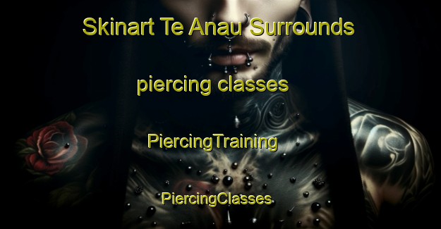 Skinart Te Anau Surrounds piercing classes | PiercingTraining | PiercingClasses | SkinartTraining-New Zealand