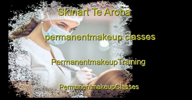 Skinart Te Aroha permanentmakeup classes | PermanentmakeupTraining | PermanentmakeupClasses | SkinartTraining-New Zealand