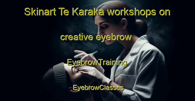 Skinart Te Karaka workshops on creative eyebrow | EyebrowTraining | EyebrowClasses | SkinartTraining-New Zealand