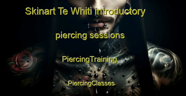 Skinart Te Whiti introductory piercing sessions | PiercingTraining | PiercingClasses | SkinartTraining-New Zealand