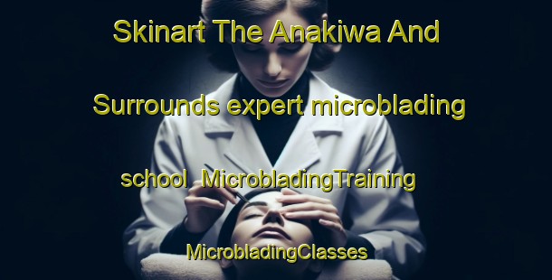 Skinart The Anakiwa And Surrounds expert microblading school | #MicrobladingTraining #MicrobladingClasses #SkinartTraining-New Zealand