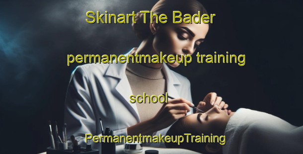 Skinart The Bader permanentmakeup training school | PermanentmakeupTraining | PermanentmakeupClasses | SkinartTraining-New Zealand