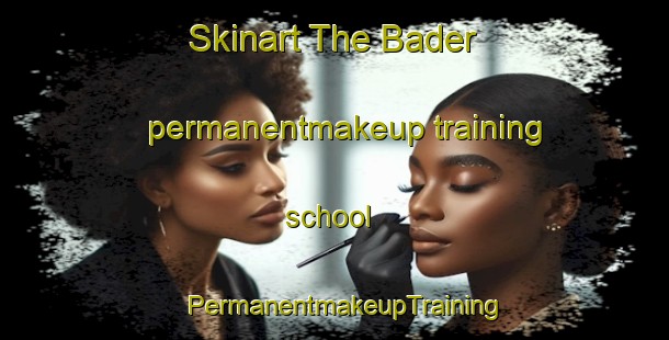 Skinart The Bader permanentmakeup training school | PermanentmakeupTraining | PermanentmakeupClasses | SkinartTraining-New Zealand
