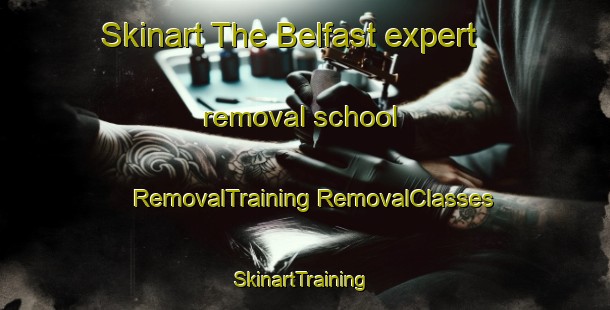 Skinart The Belfast expert removal school | #RemovalTraining #RemovalClasses #SkinartTraining-New Zealand