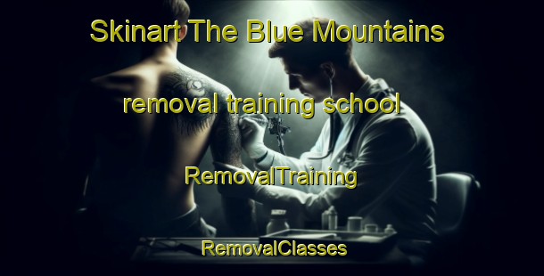 Skinart The Blue Mountains removal training school | RemovalTraining | RemovalClasses | SkinartTraining-New Zealand