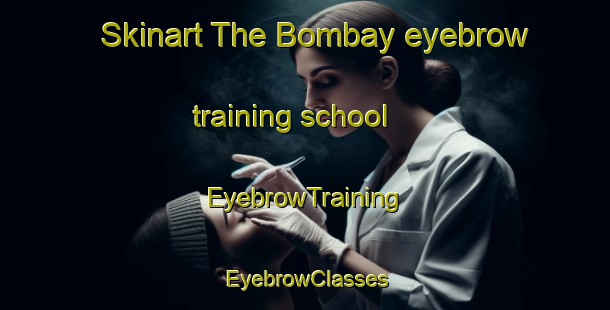 Skinart The Bombay eyebrow training school | EyebrowTraining | EyebrowClasses | SkinartTraining-New Zealand