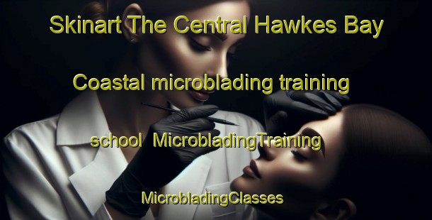 Skinart The Central Hawkes Bay Coastal microblading training school | MicrobladingTraining | MicrobladingClasses | SkinartTraining-New Zealand