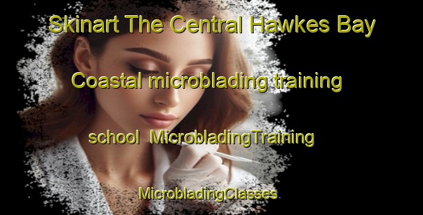 Skinart The Central Hawkes Bay Coastal microblading training school | MicrobladingTraining | MicrobladingClasses | SkinartTraining-New Zealand