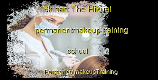Skinart The Hikuai permanentmakeup training school | PermanentmakeupTraining | PermanentmakeupClasses | SkinartTraining-New Zealand