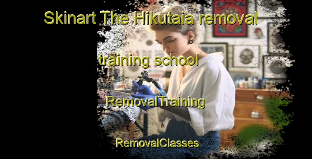 Skinart The Hikutaia removal training school | RemovalTraining | RemovalClasses | SkinartTraining-New Zealand
