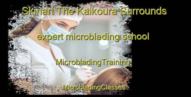 Skinart The Kaikoura Surrounds expert microblading school | MicrobladingTraining | MicrobladingClasses | SkinartTraining-New Zealand