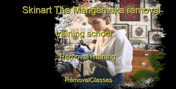 Skinart The Mangamuka removal training school | RemovalTraining | RemovalClasses | SkinartTraining-New Zealand