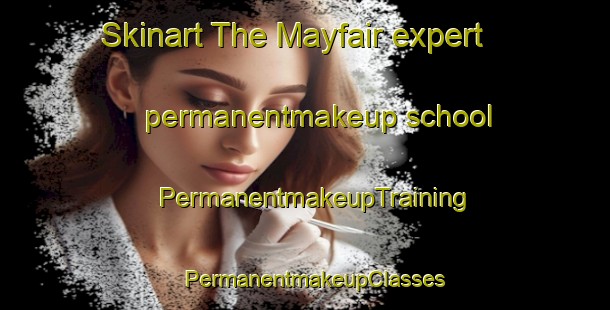 Skinart The Mayfair expert permanentmakeup school | PermanentmakeupTraining | PermanentmakeupClasses | SkinartTraining-New Zealand
