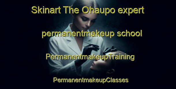 Skinart The Ohaupo expert permanentmakeup school | PermanentmakeupTraining | PermanentmakeupClasses | SkinartTraining-New Zealand