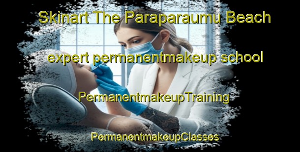 Skinart The Paraparaumu Beach expert permanentmakeup school | PermanentmakeupTraining | PermanentmakeupClasses | SkinartTraining-New Zealand