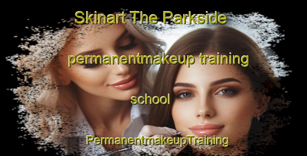 Skinart The Parkside permanentmakeup training school | PermanentmakeupTraining | PermanentmakeupClasses | SkinartTraining-New Zealand
