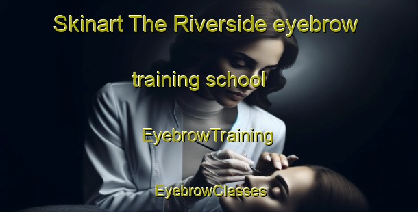 Skinart The Riverside eyebrow training school | EyebrowTraining | EyebrowClasses | SkinartTraining-New Zealand