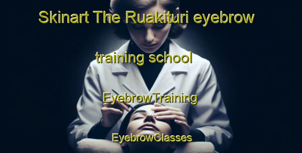 Skinart The Ruakituri eyebrow training school | EyebrowTraining | EyebrowClasses | SkinartTraining-New Zealand