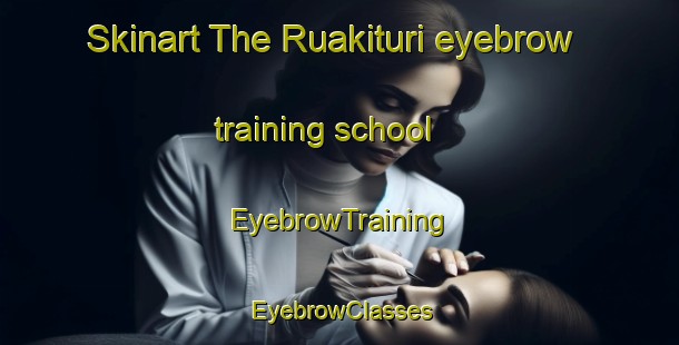 Skinart The Ruakituri eyebrow training school | EyebrowTraining | EyebrowClasses | SkinartTraining-New Zealand