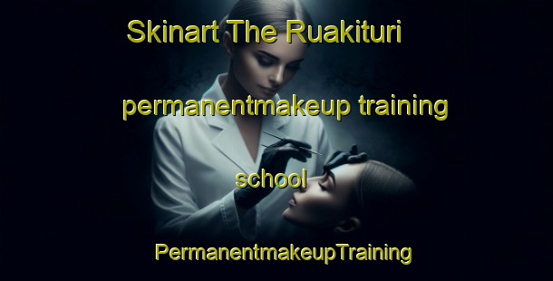 Skinart The Ruakituri permanentmakeup training school | PermanentmakeupTraining | PermanentmakeupClasses | SkinartTraining-New Zealand