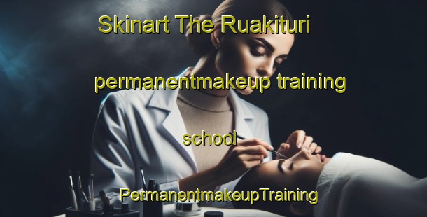 Skinart The Ruakituri permanentmakeup training school | PermanentmakeupTraining | PermanentmakeupClasses | SkinartTraining-New Zealand