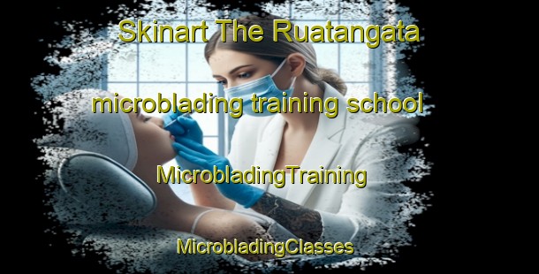 Skinart The Ruatangata microblading training school | MicrobladingTraining | MicrobladingClasses | SkinartTraining-New Zealand