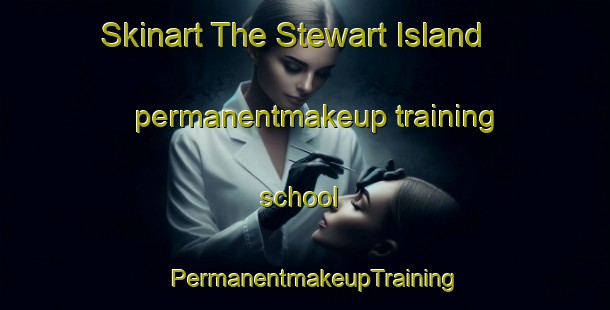 Skinart The Stewart Island permanentmakeup training school | PermanentmakeupTraining | PermanentmakeupClasses | SkinartTraining-New Zealand