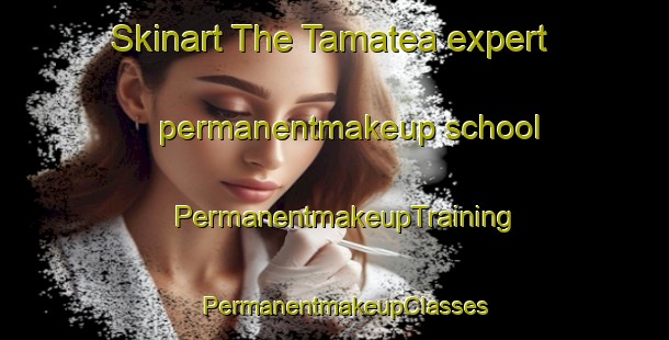 Skinart The Tamatea expert permanentmakeup school | PermanentmakeupTraining | PermanentmakeupClasses | SkinartTraining-New Zealand