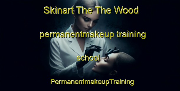 Skinart The The Wood permanentmakeup training school | PermanentmakeupTraining | PermanentmakeupClasses | SkinartTraining-New Zealand
