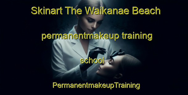 Skinart The Waikanae Beach permanentmakeup training school | PermanentmakeupTraining | PermanentmakeupClasses | SkinartTraining-New Zealand
