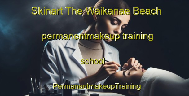 Skinart The Waikanae Beach permanentmakeup training school | PermanentmakeupTraining | PermanentmakeupClasses | SkinartTraining-New Zealand