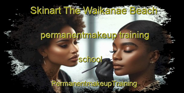 Skinart The Waikanae Beach permanentmakeup training school | PermanentmakeupTraining | PermanentmakeupClasses | SkinartTraining-New Zealand