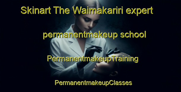 Skinart The Waimakariri expert permanentmakeup school | PermanentmakeupTraining | PermanentmakeupClasses | SkinartTraining-New Zealand