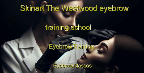 Skinart The Westwood eyebrow training school | EyebrowTraining | EyebrowClasses | SkinartTraining-New Zealand