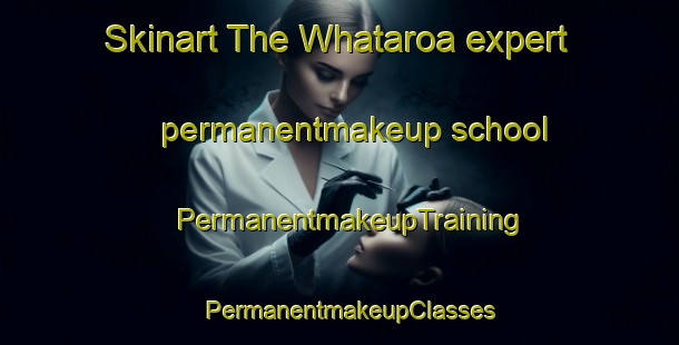 Skinart The Whataroa expert permanentmakeup school | PermanentmakeupTraining | PermanentmakeupClasses | SkinartTraining-New Zealand