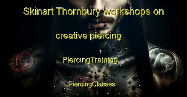 Skinart Thornbury workshops on creative piercing | PiercingTraining | PiercingClasses | SkinartTraining-New Zealand
