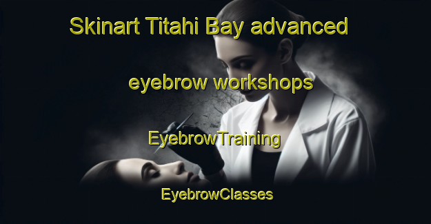Skinart Titahi Bay advanced eyebrow workshops | EyebrowTraining | EyebrowClasses | SkinartTraining-New Zealand