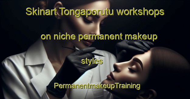 Skinart Tongaporutu workshops on niche permanent makeup styles | PermanentmakeupTraining | PermanentmakeupClasses | SkinartTraining-New Zealand
