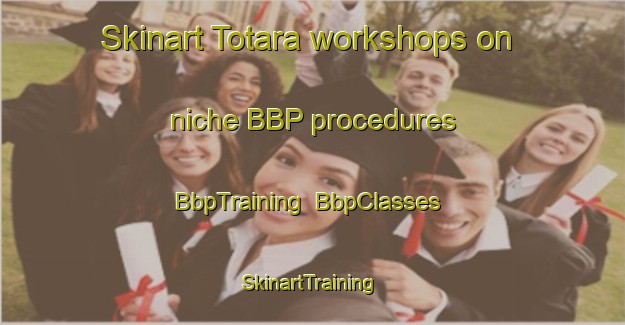 Skinart Totara workshops on niche BBP procedures | BbpTraining | BbpClasses | SkinartTraining-New Zealand