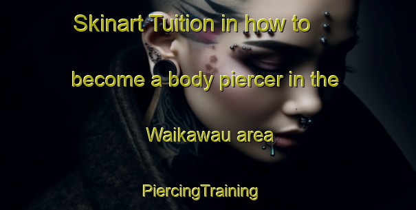 Skinart Tuition in how to become a body piercer in the Waikawau area | PiercingTraining | PiercingClasses | SkinartTraining-New Zealand